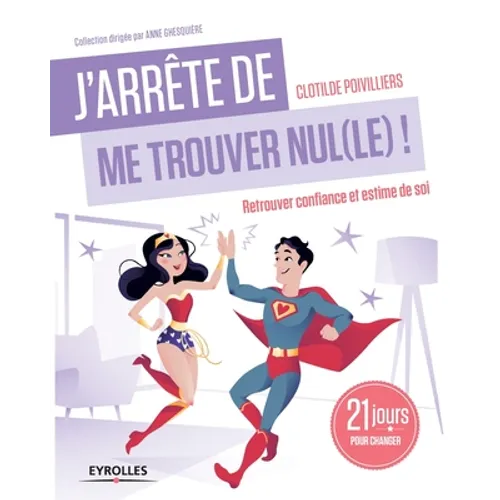 J'arrête de me trouver nul(le) !: Retrouver confiance et estime de soi. 21 jours pour changer.