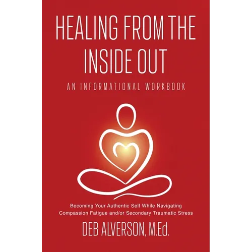 Healing From the Inside Out: Becoming Your Authentic Self While Navigating Compassion Fatigue and/or Secondary Traumatic Stress