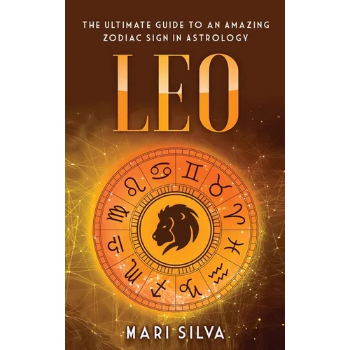 Leo: The Ultimate Guide to an Amazing Zodiac Sign in Astrology