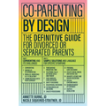Co-Parenting by Design: The Definitive Guide for Divorced or Separated Parents
