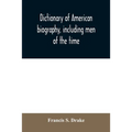 Dictionary of American biography, including men of the time; containing nearly ten thousand notices of persons of both sexes, of native and foreign bi