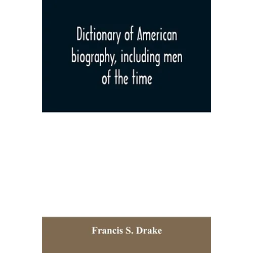 Dictionary of American biography, including men of the time; containing nearly ten thousand notices of persons of both sexes, of native and foreign bi