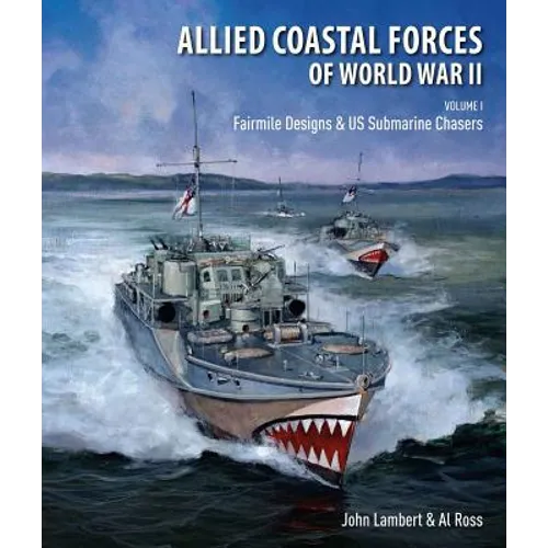 Allied Coastal Forces of World War II, Volume I: Fairmile Designs and U.S. Submarine Chasers