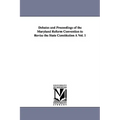 Debates and Proceedings of the Maryland Reform Convention to Revise the State Constitution À Vol. 1