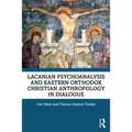 Lacanian Psychoanalysis and Eastern Orthodox Christian Anthropology in Dialogue
