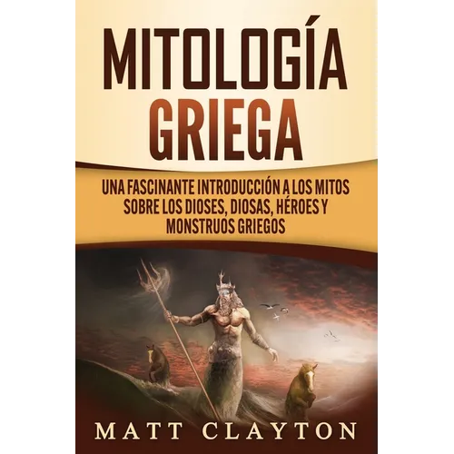 Mitología griega: Una fascinante introducción a los mitos sobre los dioses, diosas, héroes y monstruos griegos