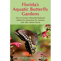 Florida's Aquatic Butterfly Gardens: How to Create a Beautiful Backyard Habitat for Attracting 70+ Species with 100+ Native Plants