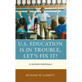 U.S. Education is in Trouble, Let's Fix It!: 22 Reform Proposals