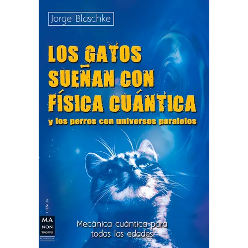 Los Gatos Sueñan Con Física Cuántica: Y Los Perros Con Universos Paralelos