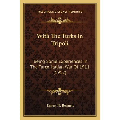 With The Turks In Tripoli: Being Some Experiences In The Turco-Italian War Of 1911 (1912)