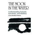 The Moon in the Water: Understanding Tanizaki, Kawabata, and Mishima