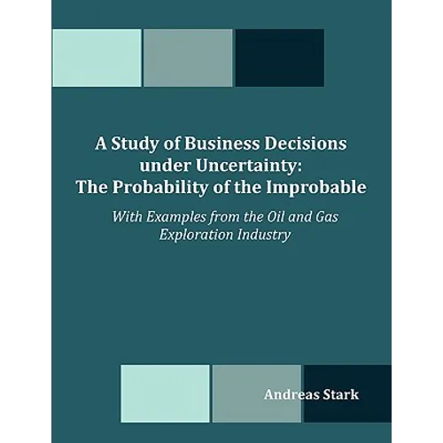 A Study of Business Decisions under Uncertainty: The Probability of the Improbable - With Examples from the Oil and Gas Exploration Industry