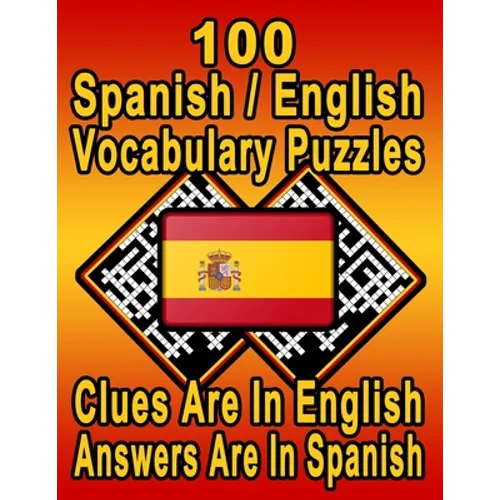100 Spanish/English Vocabulary Puzzles: Learn and Practice Spanish By Doing FUN Puzzles! 100 8.5 x 11 Crossword Puzzles With Clues In English, Answers
