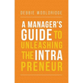 A Manager's Guide to Unleashing the Intrapreneur