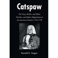 Catspaw: The Girty, McKee, and Elliott Families, and Indian Negotiations on the American Frontier 1710-1778