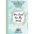 How Sweet Are Thy Words: The Curious Woman's Guide to Delightful Discovery of What the KJV Bible's Unusual Words Actually Mean