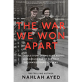 The War We Won Apart: The Untold Story of Two Elite Agents Who Became One of the Most Decorated Couples of WWII
