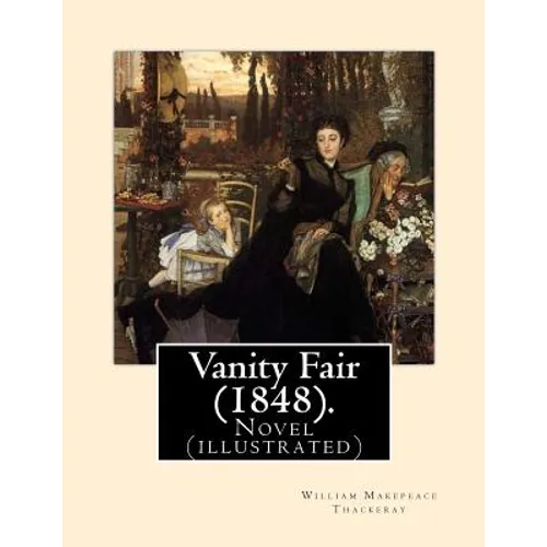 Vanity Fair (1848). By: William Makepeace Thackeray (illustrated): Vanity Fair is an English novel by William Makepeace Thackeray which follow