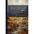 The Political Future of England, Volume 4; Volume 6