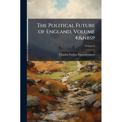 The Political Future of England, Volume 4; Volume 6