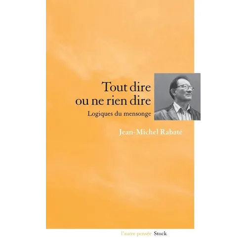 Tout dire ou ne rien dire Logiques du mensonge