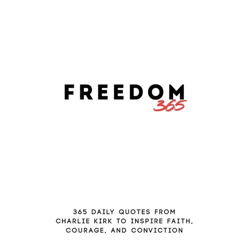 Freedom 365: 365 Daily Quotes from Charlie Kirk to Inspire Faith, Courage, and Conviction