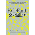 Half-Earth Socialism: A Plan to Save the Future from Extinction, Climate Change, and Pandemics