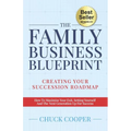 The Family Business Blueprint: Creating Your Succession Roadmap - How To Maximize Your Exit, Setting Yourself And The Next Generation Up For Success