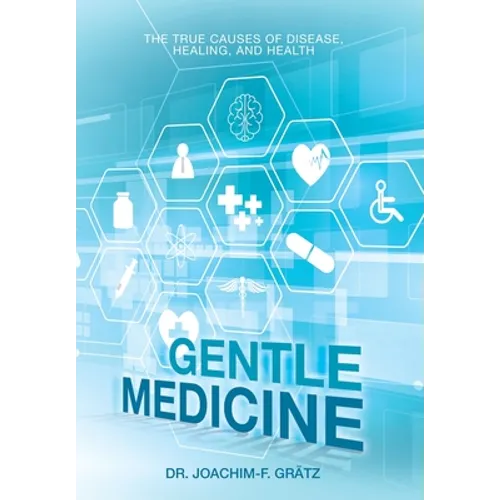 Gentle Medicine: The True Causes of Disease, Healing, and Health