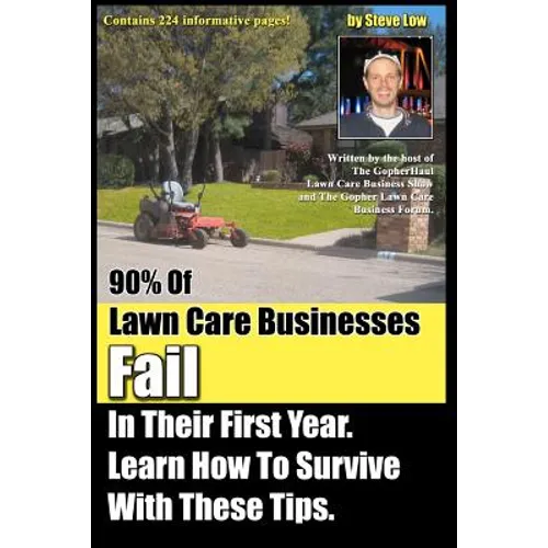 90% Of Lawn Care Businesses Fail In Their First Year. Learn How To Survive With These Tips!: From The Gopher Lawn Care Business Forum & The GopherHaul