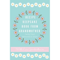 Recipe Keepsake Book From Grandmother: Create your own Recipe Book