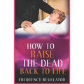 How to Raise the Dead Back to Life