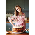 Bake Like a Pro: 95 Simple Recipes for Teen Bakers