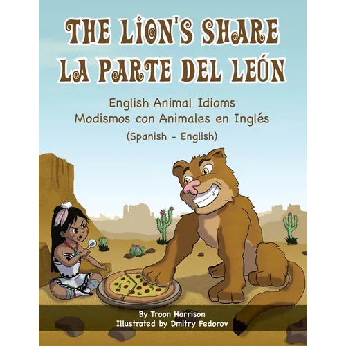 The Lion's Share - English Animal Idioms (Spanish-English): La Parte Del León - Modismos con Animales en Inglés (Español - Inglés)