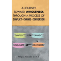 A Journey Toward Wholeness Through a Process of Conflict * Change * Conversion