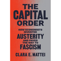 The Capital Order: How Economists Invented Austerity and Paved the Way to Fascism