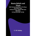 Bantu Beliefs and Magic; With particular reference to the Kikuyu and Kamba tribes of Kenya Colony; together with some reflections on East Africa after