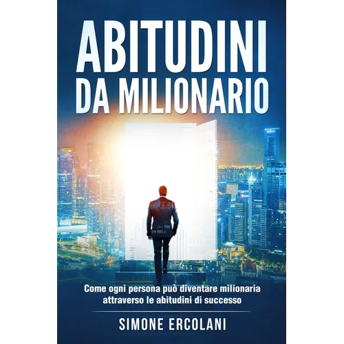 Abitudini da milionario: Come ogni persona può diventare milionaria attraverso le abitudini di successo