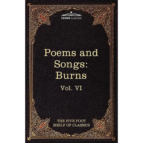 The Poems and Songs of Robert Burns: The Five Foot Shelf of Classics, Vol. VI (in 51 Volumes)