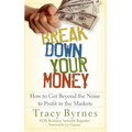 Break Down Your Money: How to Get Beyond the Noise to Profit in the Markets