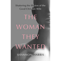 The Woman They Wanted: Shattering the Illusion of the Good Christian Wife