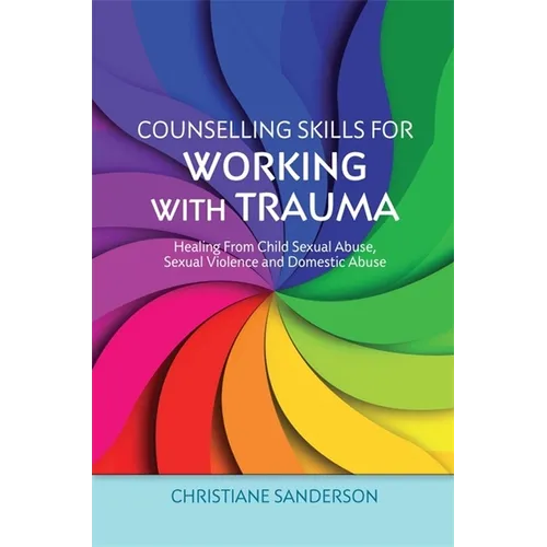 Counselling Skills for Working with Trauma: Healing from Child Sexual Abuse, Sexual Violence and Domestic Abuse