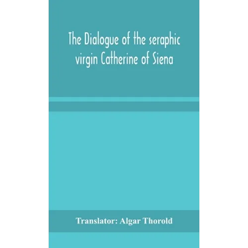 The Dialogue Of The Seraphic Virgin Catherine Of Siena