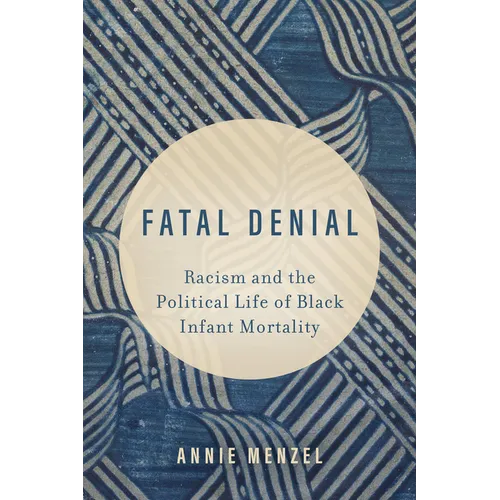 Fatal Denial: Racism and the Political Life of Black Infant Mortality Volume 9