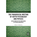 The Paradoxical Meeting of Depth Psychology and Physics: Reflections on the Unification of Psyche and Matter
