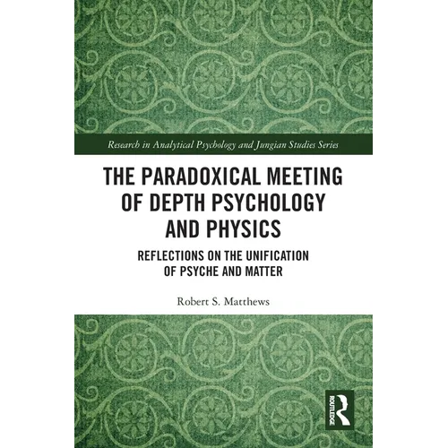 The Paradoxical Meeting of Depth Psychology and Physics: Reflections on the Unification of Psyche and Matter
