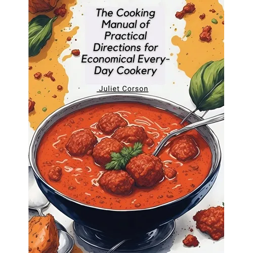 The Cooking Manual of Practical Directions for Economical Every-Day Cookery