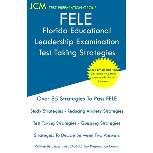 FELE Florida Educational Leadership Examination - Test Taking Strategies: FELE 084 Exam - Free Online Tutoring - New 2020 Edition - The latest strateg