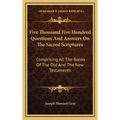 Five Thousand Five Hundred Questions And Answers On The Sacred Scriptures: Comprising All The Books Of The Old And The New Testaments