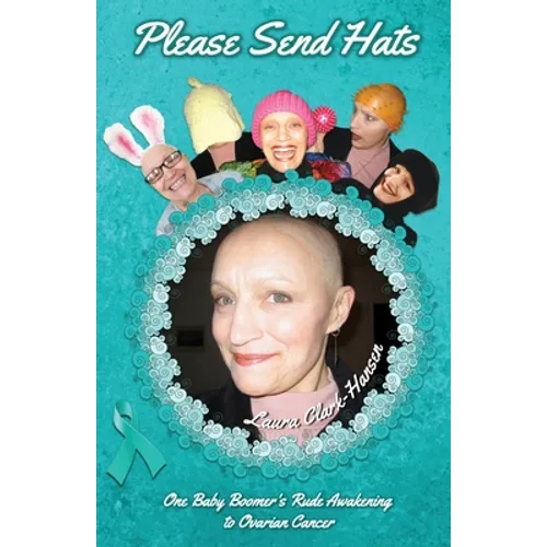 Please Send Hats: One Baby Boomer's Rude Awakening to Ovarian Cancer